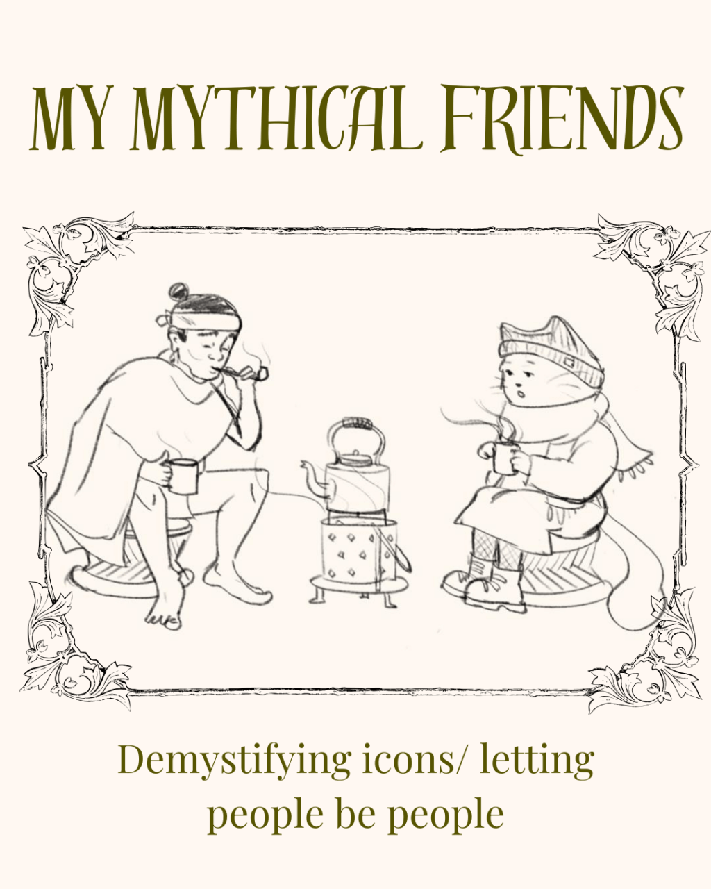 MY MYTHICAL FRIENDS (Demystifying icons/ letting people be&nbsp;people)